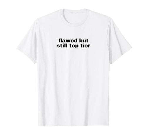 Flawed But Still Tier Funny Y2K T-Shirt - Unique Graphic Men Women - T-Shirt, Sweatshirt, Hoodie