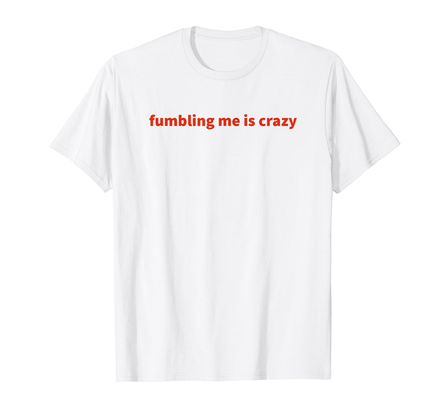 Fumbling Me Is Crazy Y2K Aesthetic T-Shirt - Custom Art Print Men Women - T-Shirt, Sweatshirt, Hoodie