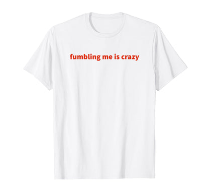 Fumbling Me Is Crazy Y2K Aesthetic T-Shirt - Custom Art Print Men Women - T-Shirt, Sweatshirt, Hoodie