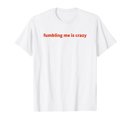 Fumbling Me Is Crazy Y2K Aesthetic T-Shirt - Custom Art Print Men Women - T-Shirt, Sweatshirt, Hoodie