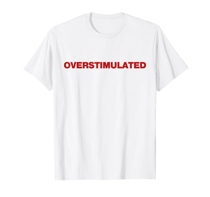 Overstimulated Y2K Aesthetic Trendy T-Shirt - Custom Art Print Unisex - T-Shirt, Sweatshirt, Hoodie
