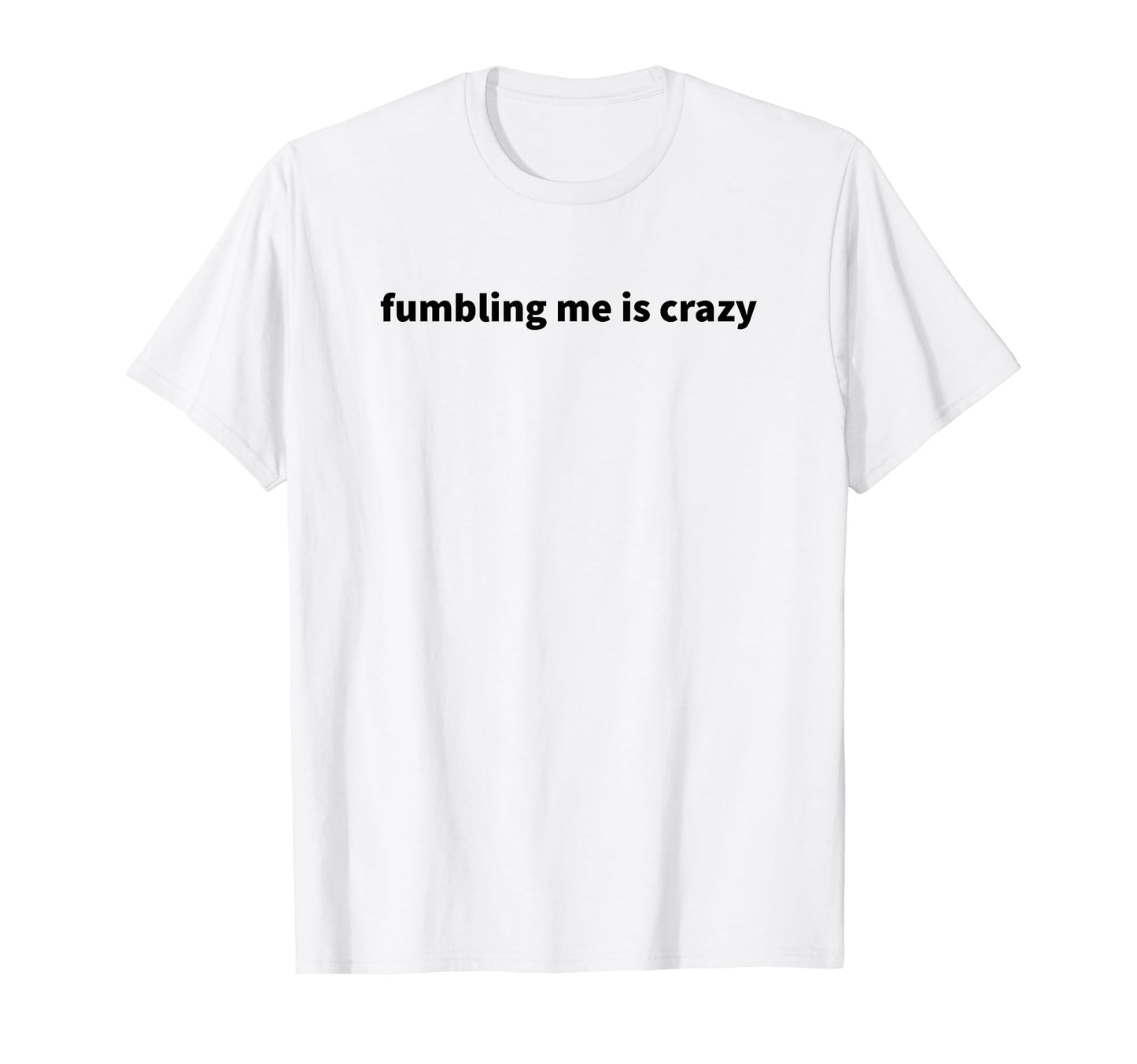 Fumbling Me Is Crazy Y2K Aesthetic T-Shirt - Fun Novelty Design for Adults - T-Shirt, Sweatshirt, Hoodie