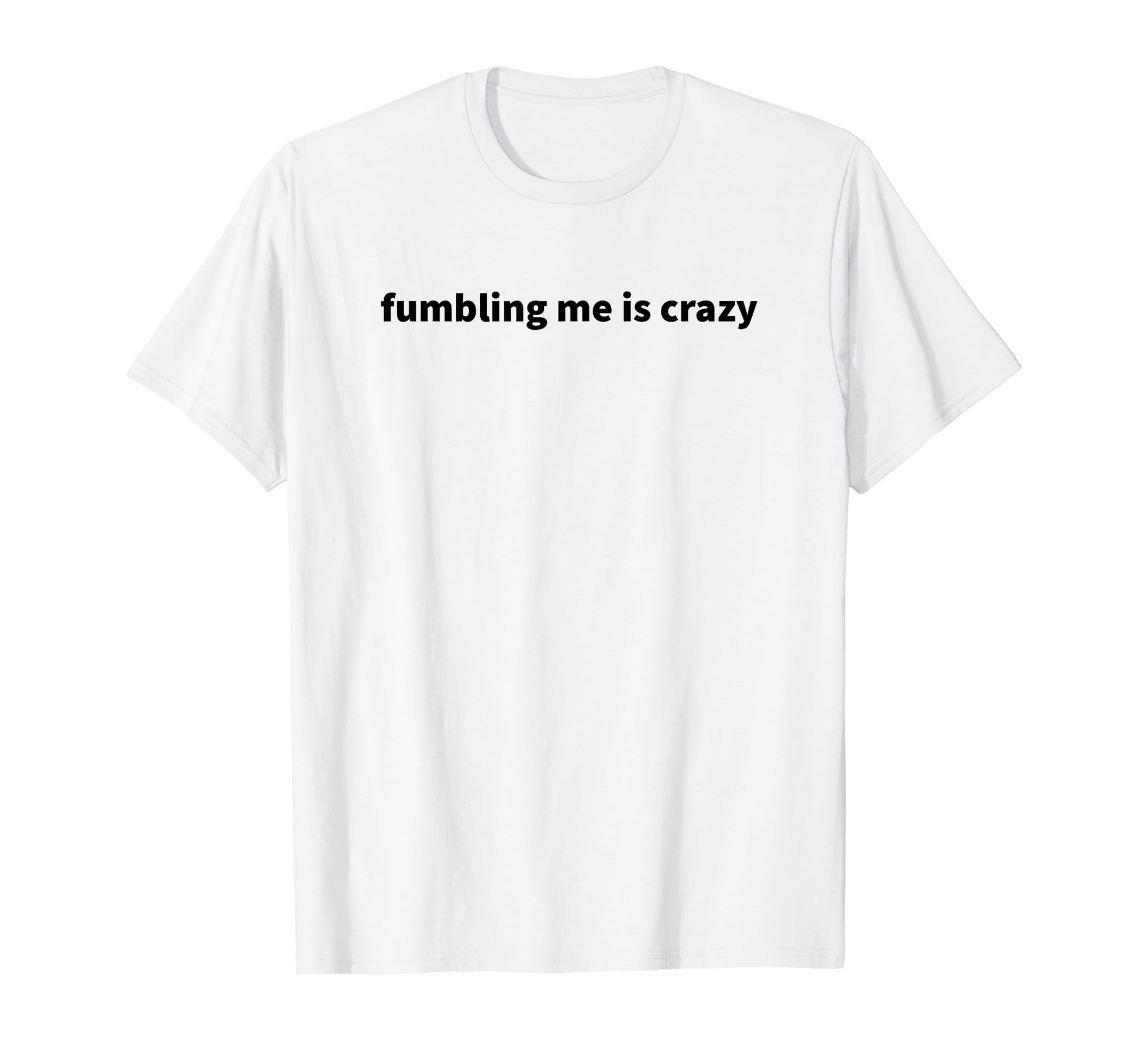 Fumbling Me Is Crazy Y2K Aesthetic T-Shirt - Fun Novelty Design for Adults - T-Shirt, Sweatshirt, Hoodie