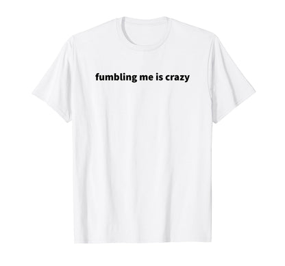 Fumbling Me Is Crazy Y2K Aesthetic T-Shirt - Fun Novelty Design for Adults - T-Shirt, Sweatshirt, Hoodie
