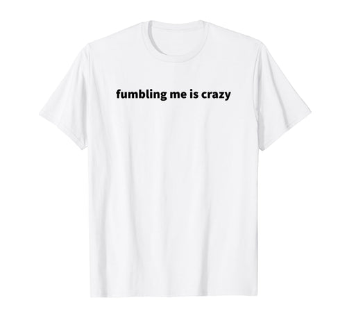 Fumbling Me Is Crazy Y2K Aesthetic T-Shirt - Fun Novelty Design for Adults - T-Shirt, Sweatshirt, Hoodie