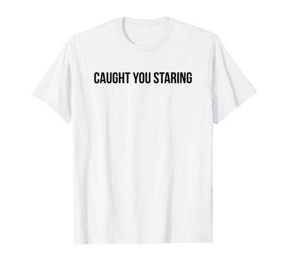 Caught You Staring Funny Y2K T-Shirt - Fun Novelty Design for Adults - T-Shirt, Sweatshirt, Hoodie