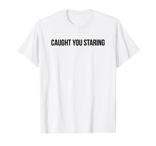 Caught You Staring Funny Y2K T-Shirt - Fun Novelty Design for Adults - T-Shirt, Sweatshirt, Hoodie