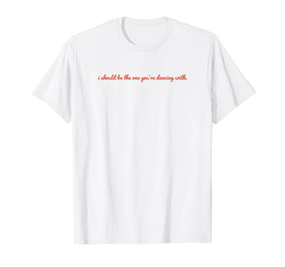 I Should Be One Youre Dancing Y2K T-Shirt - Fun Novelty Design Unisex - T-Shirt, Sweatshirt, Hoodie
