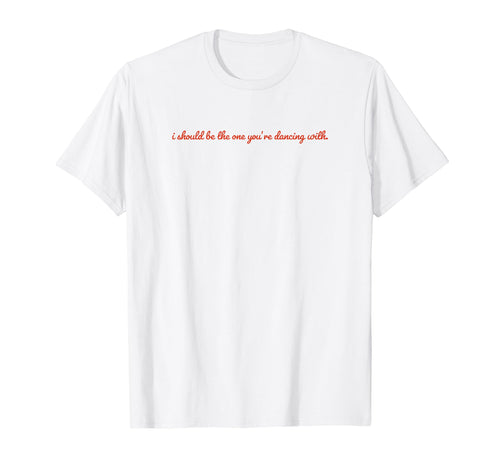 I Should Be One Youre Dancing Y2K T-Shirt - Fun Novelty Design Unisex - T-Shirt, Sweatshirt, Hoodie