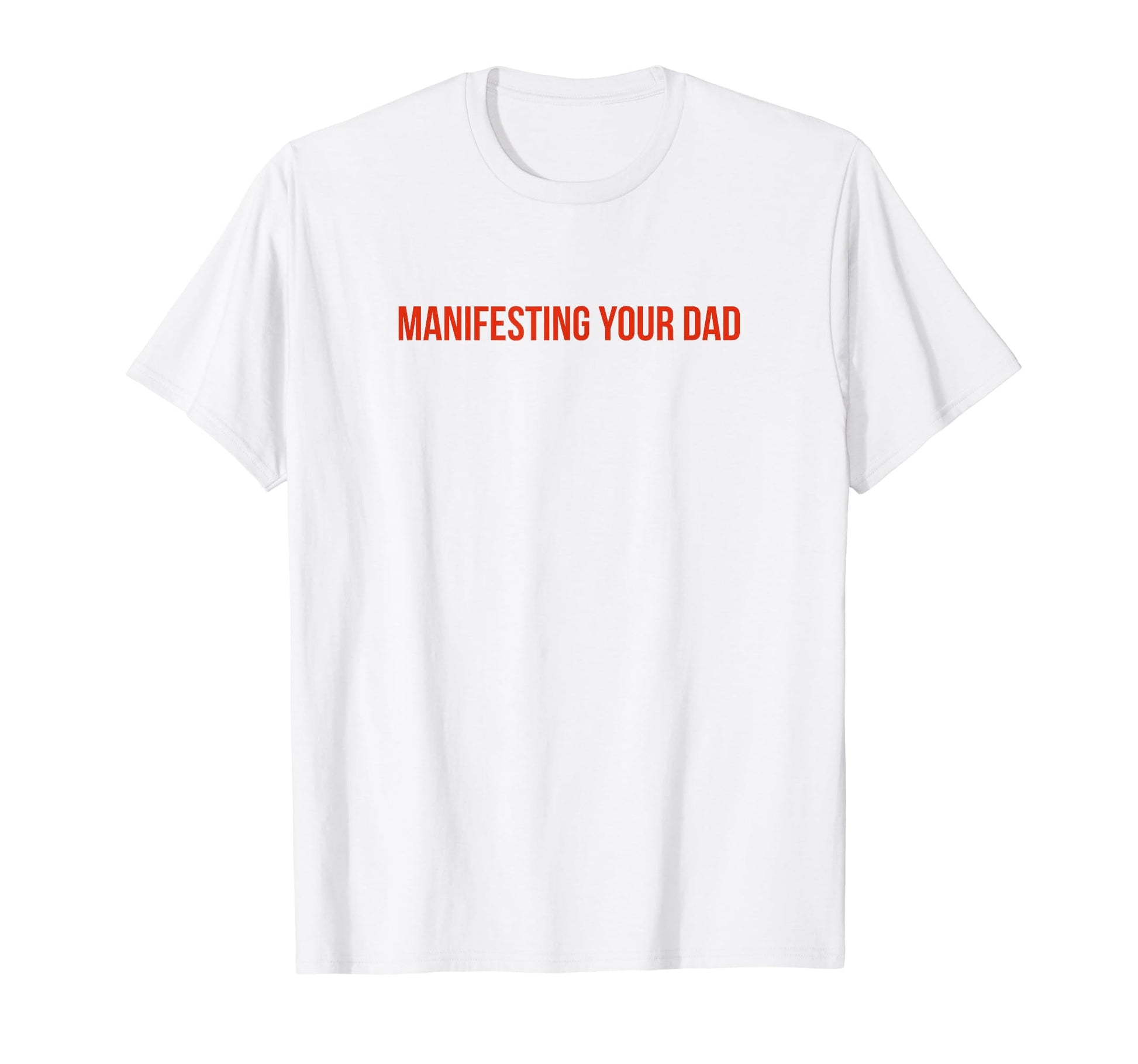 Manifesting Your Dad Funny Y2K T-Shirt - Minimalist Print Men Women - T-Shirt, Sweatshirt, Hoodie