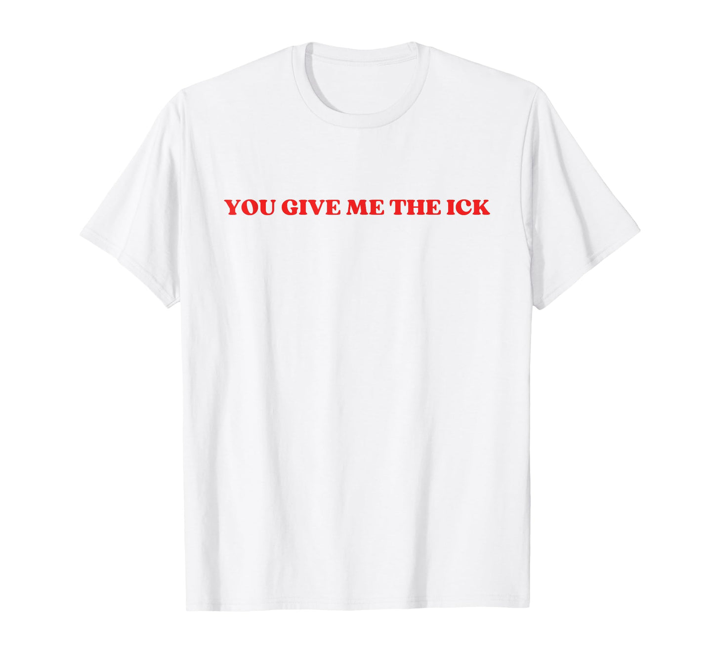 You Give Me Ick Y2K Aesthetic Trendy T-Shirt - Minimalist Print for Adults - T-Shirt, Sweatshirt, Hoodie