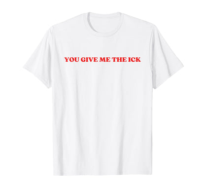 You Give Me Ick Y2K Aesthetic Trendy T-Shirt - Minimalist Print for Adults - T-Shirt, Sweatshirt, Hoodie