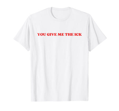 You Give Me Ick Y2K Aesthetic Trendy T-Shirt - Minimalist Print for Adults - T-Shirt, Sweatshirt, Hoodie