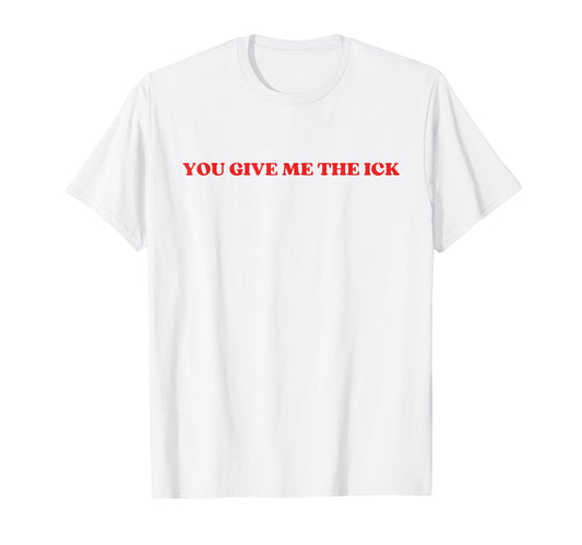 You Give Me Ick Y2K Aesthetic Trendy T-Shirt - Minimalist Print for Adults - T-Shirt, Sweatshirt, Hoodie