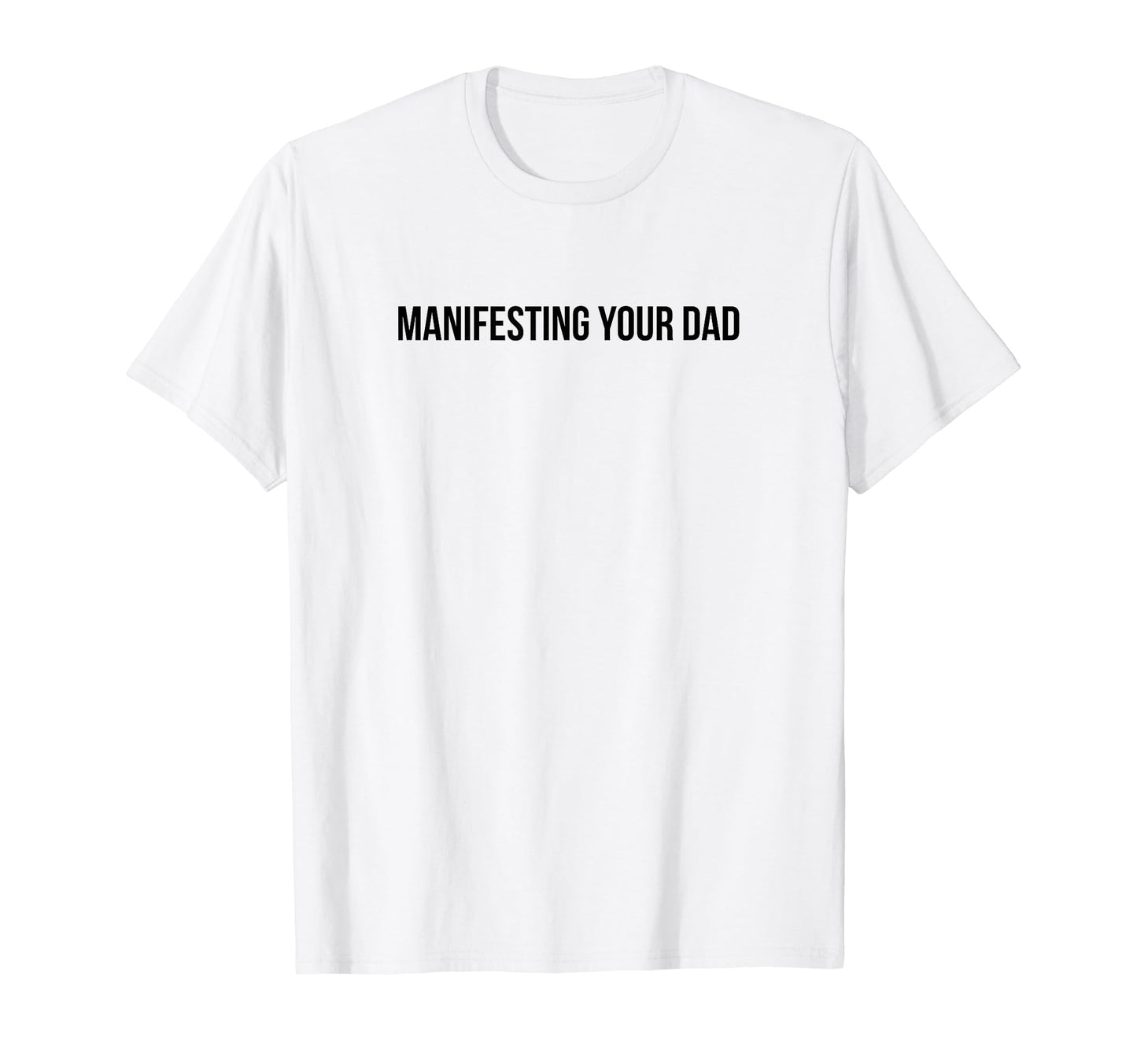 Manifesting Your Dad Funny Y2K T-Shirt - Streetwear Style for Adults - T-Shirt, Sweatshirt, Hoodie