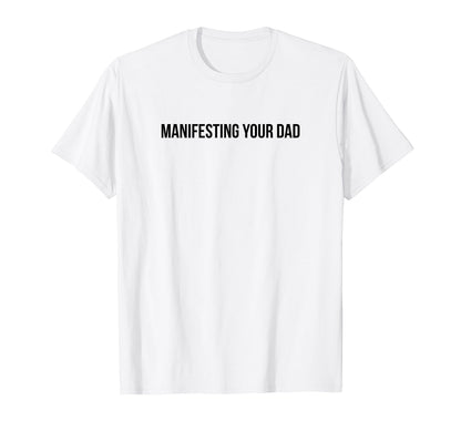 Manifesting Your Dad Funny Y2K T-Shirt - Streetwear Style for Adults - T-Shirt, Sweatshirt, Hoodie