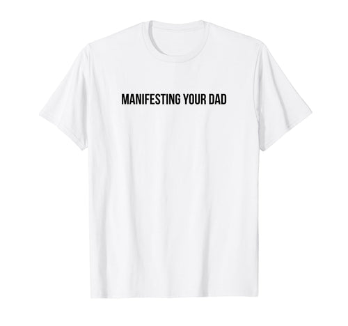 Manifesting Your Dad Funny Y2K T-Shirt - Streetwear Style for Adults - T-Shirt, Sweatshirt, Hoodie