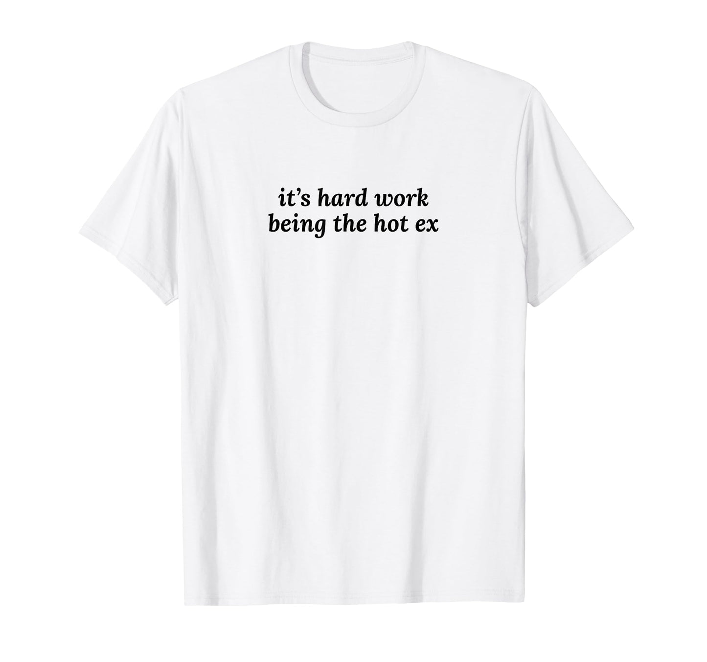 Its Hard Work Being Hot Ex Funny T-Shirt - Casual Everyday Wear for Adults - T-Shirt, Sweatshirt, Hoodie