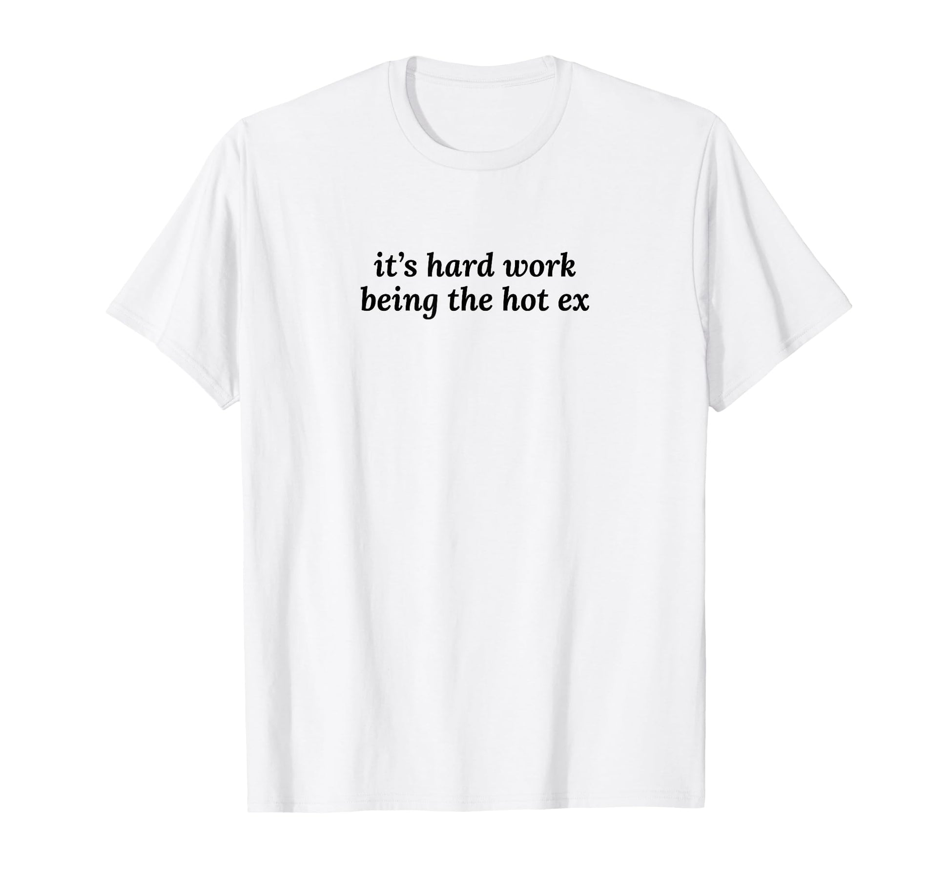 Its Hard Work Being Hot Ex Funny T-Shirt - Casual Everyday Wear for Adults - T-Shirt, Sweatshirt, Hoodie