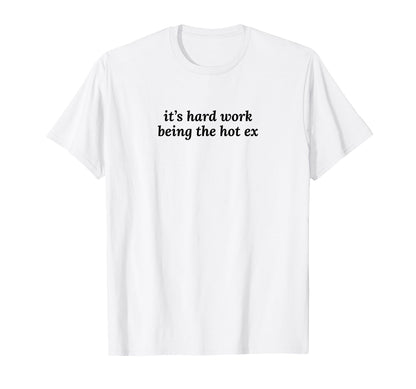 Its Hard Work Being Hot Ex Funny T-Shirt - Casual Everyday Wear for Adults - T-Shirt, Sweatshirt, Hoodie