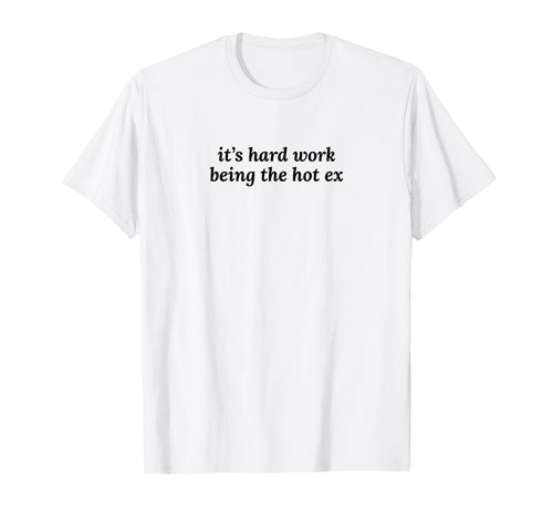 Its Hard Work Being Hot Ex Funny T-Shirt - Casual Everyday Wear for Adults - T-Shirt, Sweatshirt, Hoodie