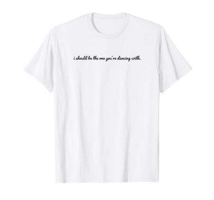 I Should Be One Youre Dancing Y2K T-Shirt - Custom Art Print Men Women - T-Shirt, Sweatshirt, Hoodie