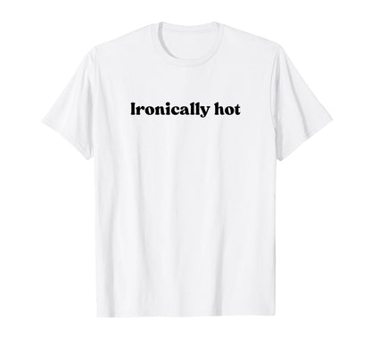 Ironically Hot 2000S Y2K Aesthetic T-Shirt - Minimalist Print Unisex - T-Shirt, Sweatshirt, Hoodie