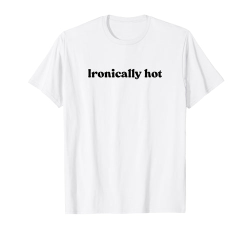Ironically Hot 2000S Y2K Aesthetic T-Shirt - Minimalist Print Unisex - T-Shirt, Sweatshirt, Hoodie