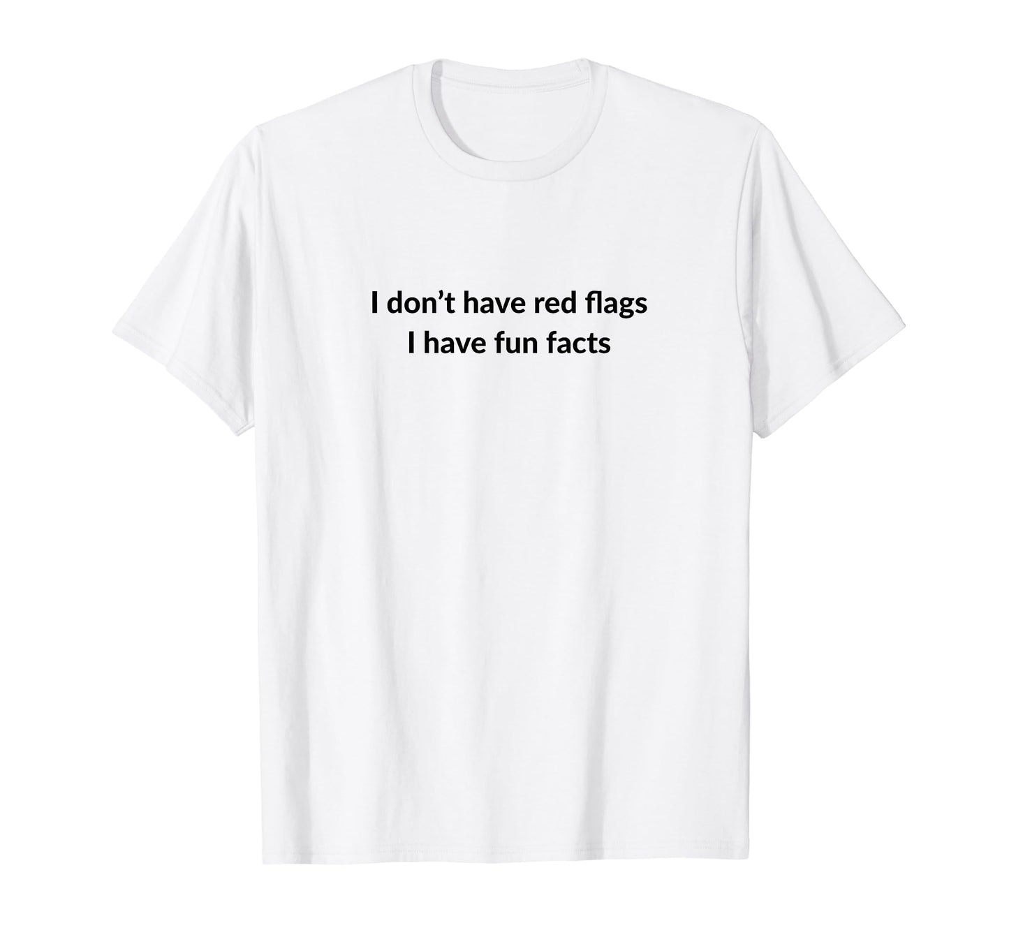 I Dont Have Red Flags I Have Fun T-Shirt - Casual Everyday Wear Unisex - T-Shirt, Sweatshirt, Hoodie