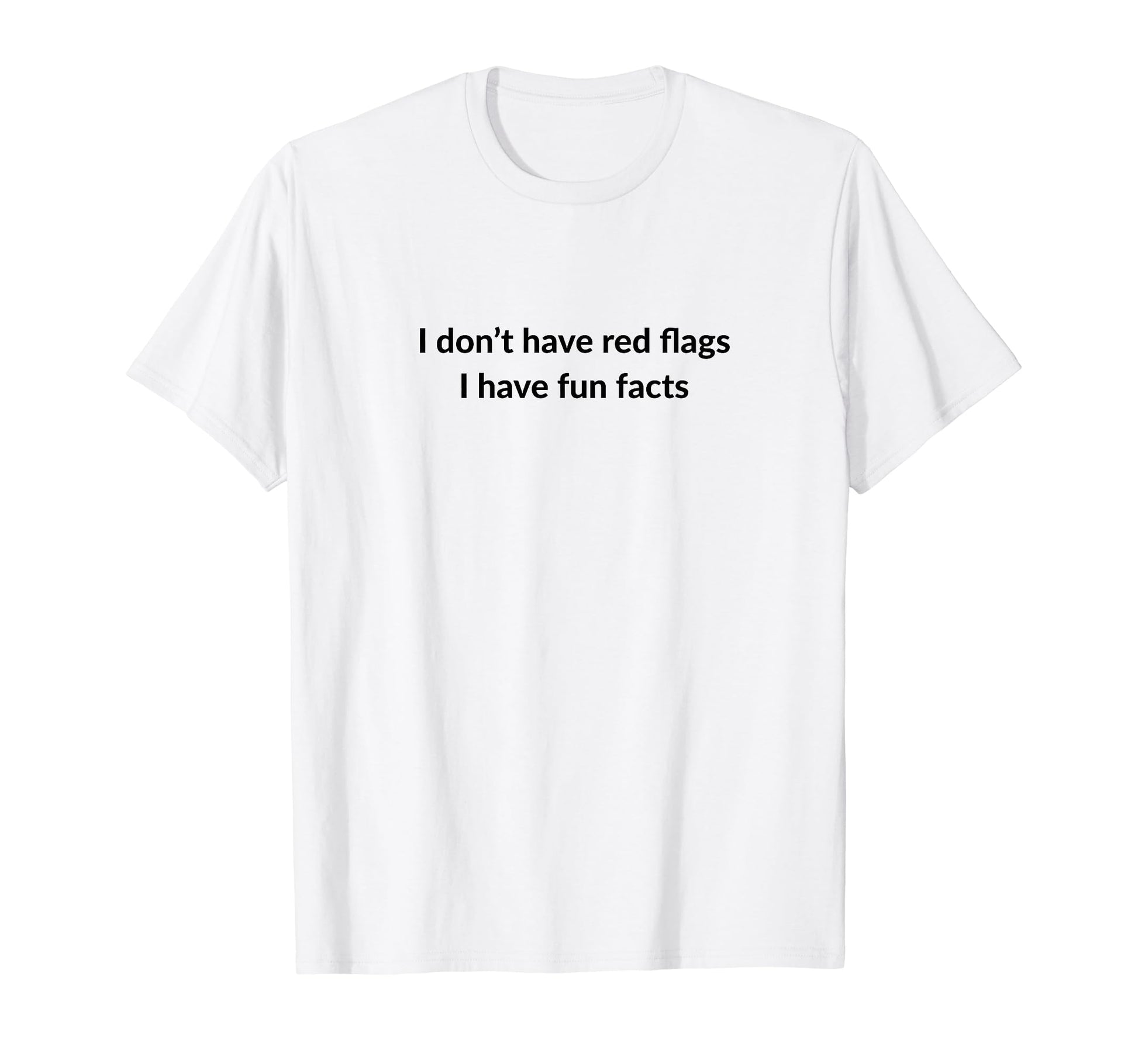 I Dont Have Red Flags I Have Fun T-Shirt - Casual Everyday Wear Unisex - T-Shirt, Sweatshirt, Hoodie