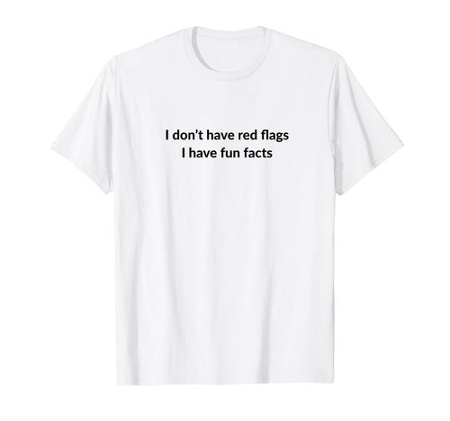 I Dont Have Red Flags I Have Fun T-Shirt - Casual Everyday Wear Unisex - T-Shirt, Sweatshirt, Hoodie