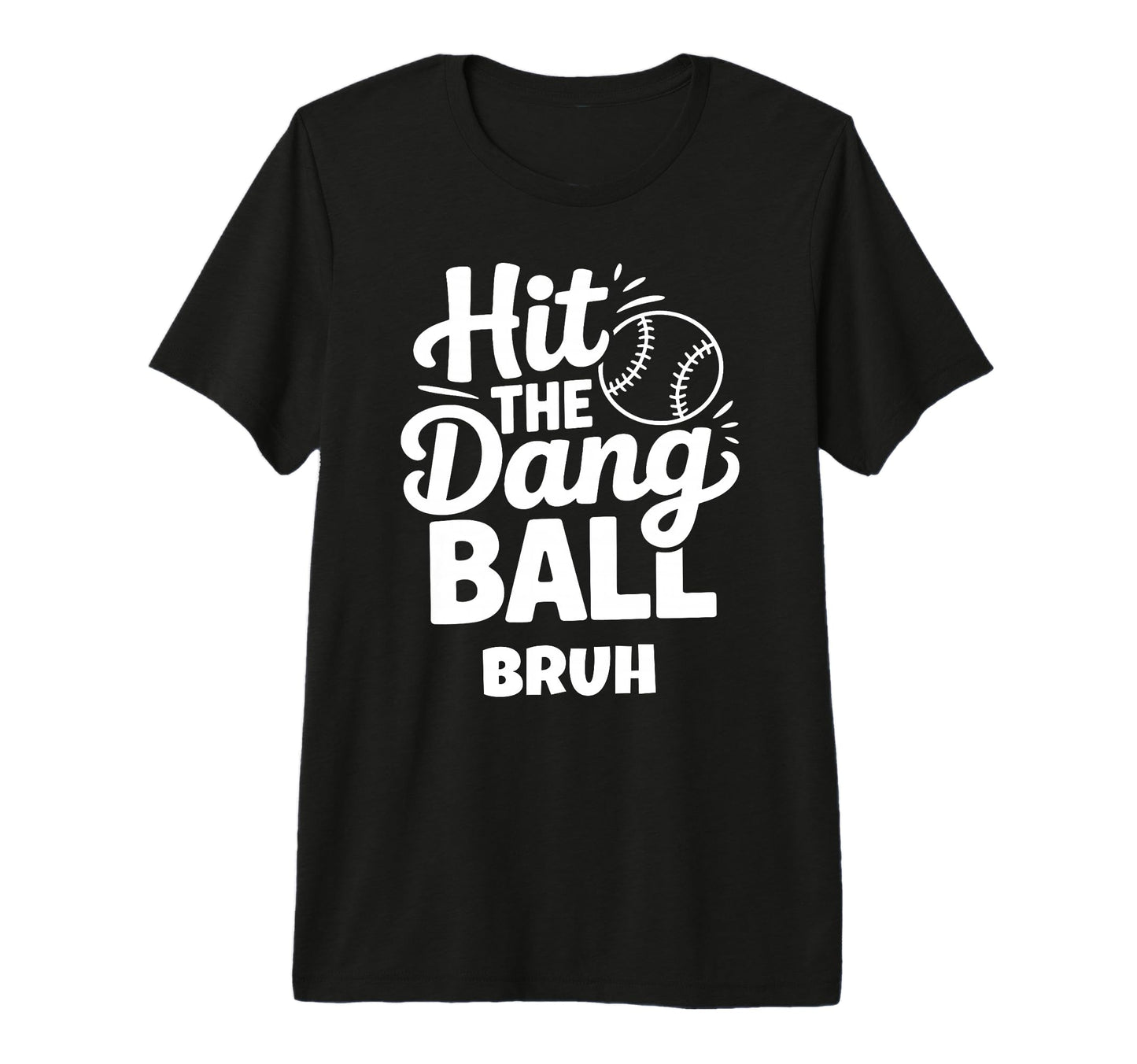Hit Dang Ball Bruh Funny Baseball T-Shirt - Fun Novelty Design Men Women - T-Shirt, Sweatshirt, Hoodie