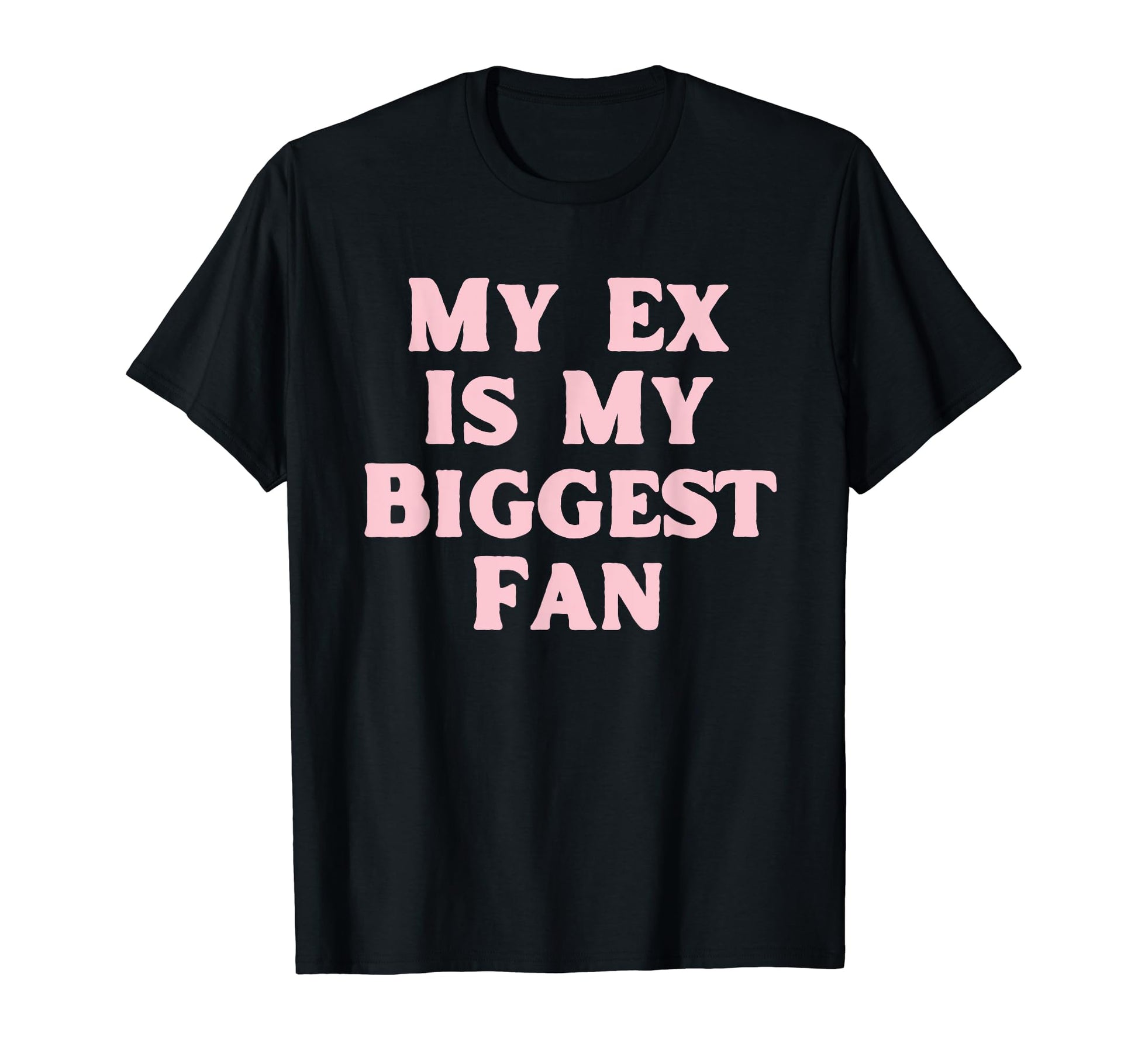 My Ex Is My Biggest Fan Funny T-Shirt - Casual Everyday Wear Men Women - T-Shirt, Sweatshirt, Hoodie