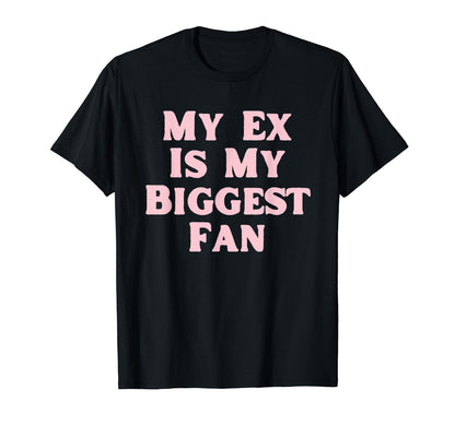 My Ex Is My Biggest Fan Funny T-Shirt - Casual Everyday Wear Men Women - T-Shirt, Sweatshirt, Hoodie