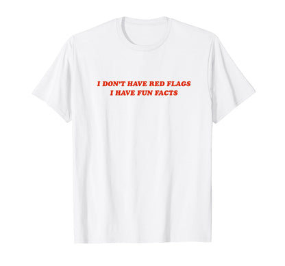 I Dont Have Red Flags I Have Fun Facts T-Shirt - Streetwear Style Unisex - T-Shirt, Sweatshirt, Hoodie