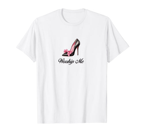 Coquette Worship Me High Heels T-Shirt - Casual Everyday Wear for Adults - T-Shirt, Sweatshirt, Hoodie