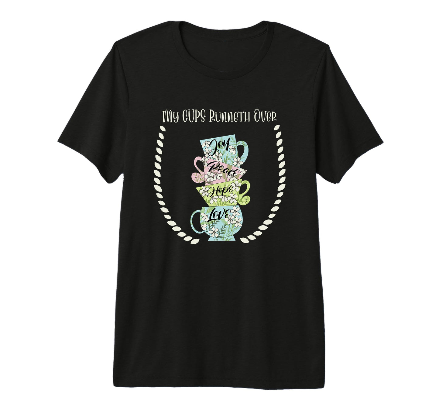 My Cups Runneth Over Joy Peace Hope And Love T-Shirt - Graphic Print Unisex - T-Shirt, Sweatshirt, Hoodie