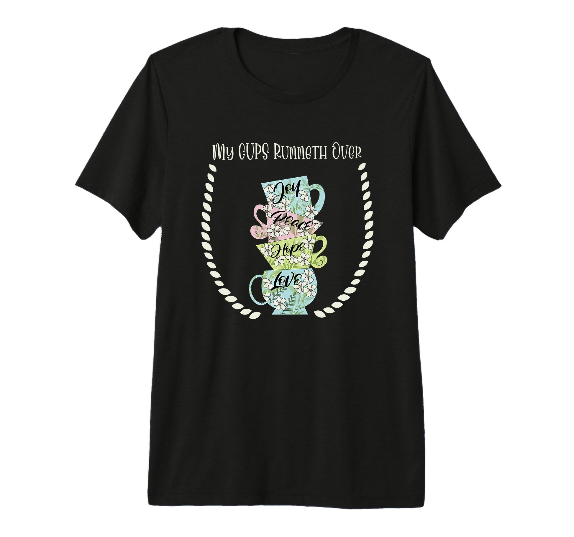 My Cups Runneth Over Joy Peace Hope And Love T-Shirt - Graphic Print Unisex - T-Shirt, Sweatshirt, Hoodie