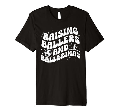 Raising Ballers And Ballerinas Soccer T-Shirt - Fun Novelty Design Unisex - T-Shirt, Sweatshirt, Hoodie