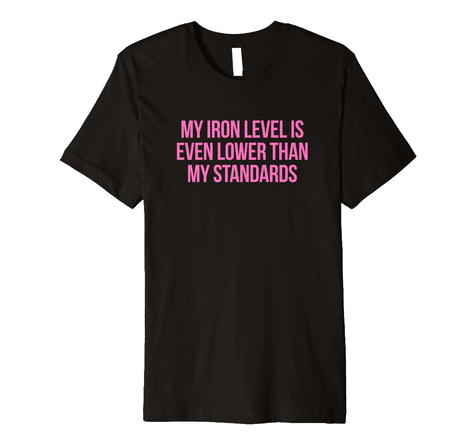 Iron Level Even Lower Than Standards T-Shirt - Novelty Apparel Men Women - T-Shirt, Sweatshirt, Hoodie