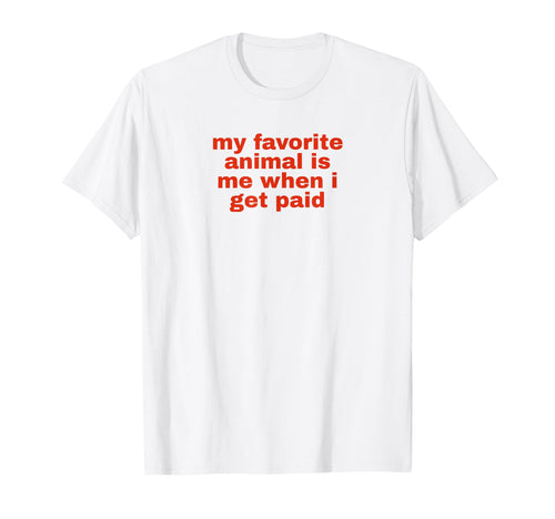 My Favorite Animal Is Me When I T-Shirt - Fun Novelty Design for Adults - T-Shirt, Sweatshirt, Hoodie