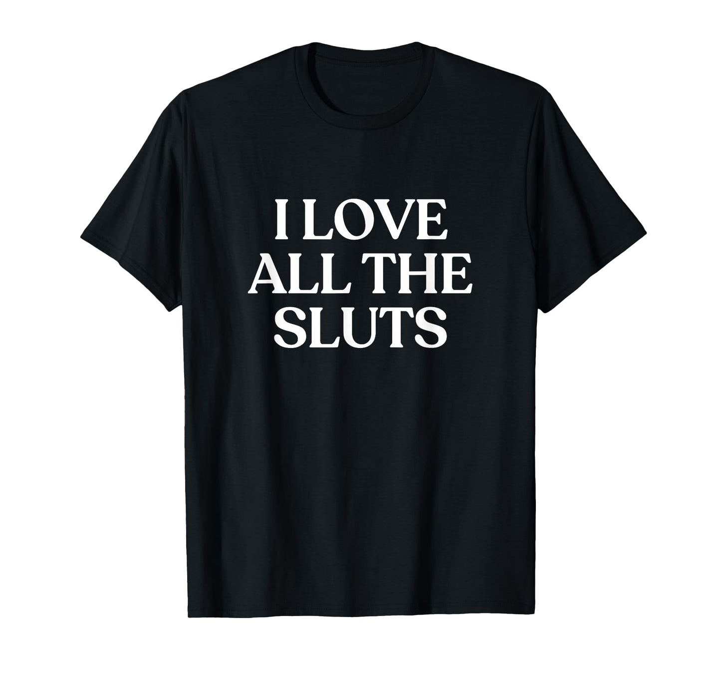 I Love All Sluts Y2K Aesthetic Trendy T-Shirt - Streetwear Style Unisex - T-Shirt, Sweatshirt, Hoodie