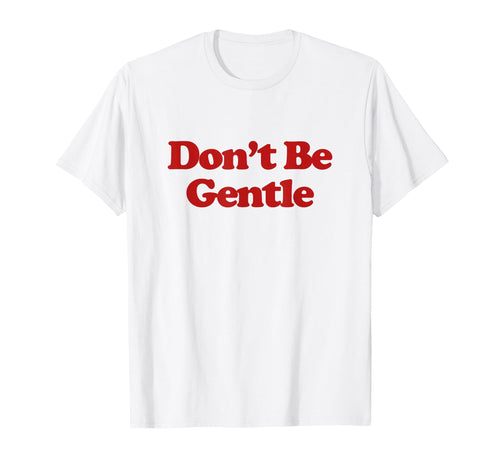 Dont Be Gentle Y2K Aesthetic Trendy T-Shirt - Trendy Graphic Men Women - T-Shirt, Sweatshirt, Hoodie