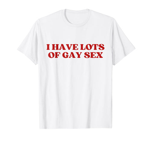 I Have Lots Gay Sex Y2K Aesthetic T-Shirt - Minimalist Print Men Women - T-Shirt, Sweatshirt, Hoodie