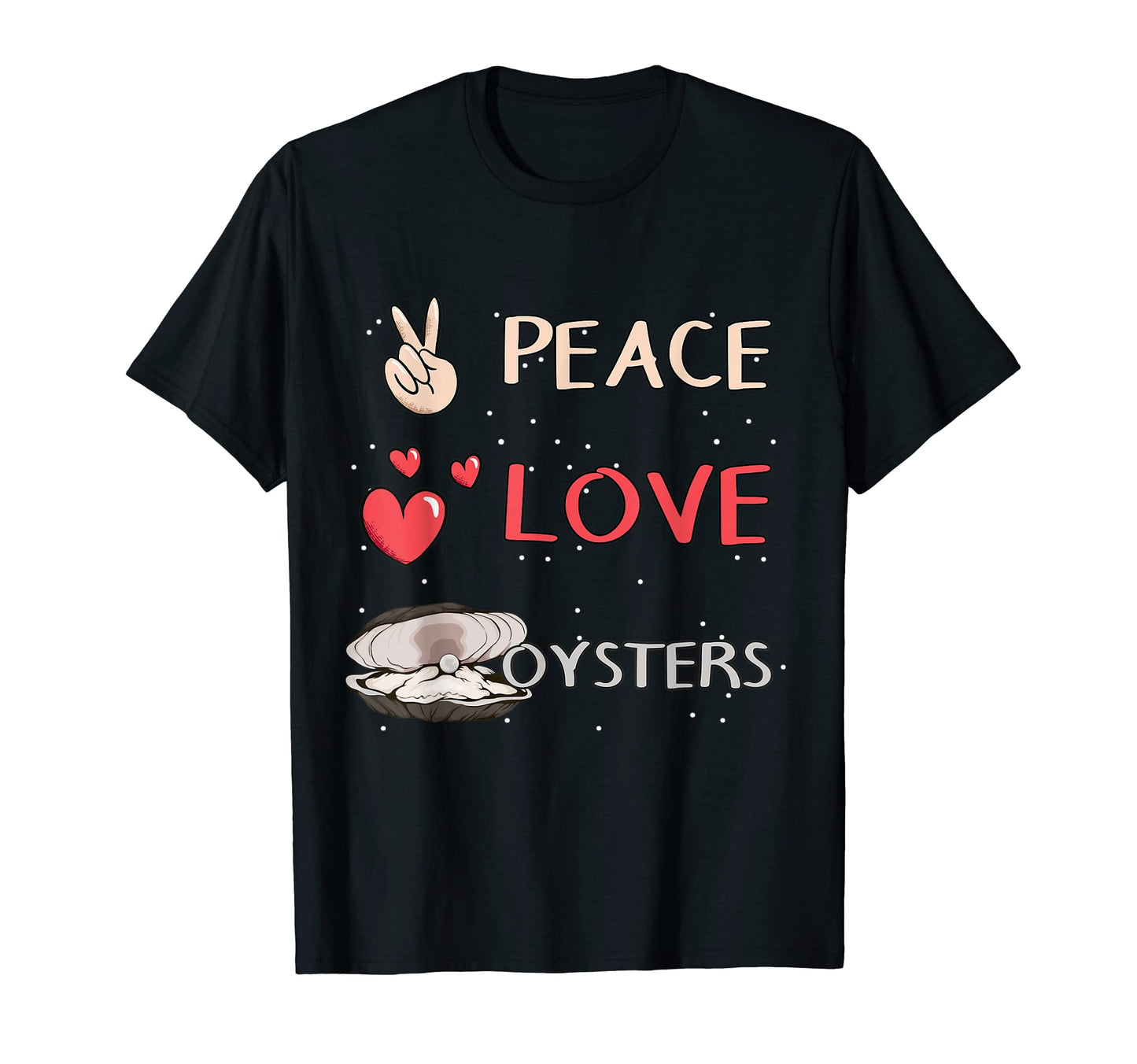 Oyster Shell Peace Love Oysters T-Shirt - Casual Everyday Wear Unisex - T-Shirt, Sweatshirt, Hoodie
