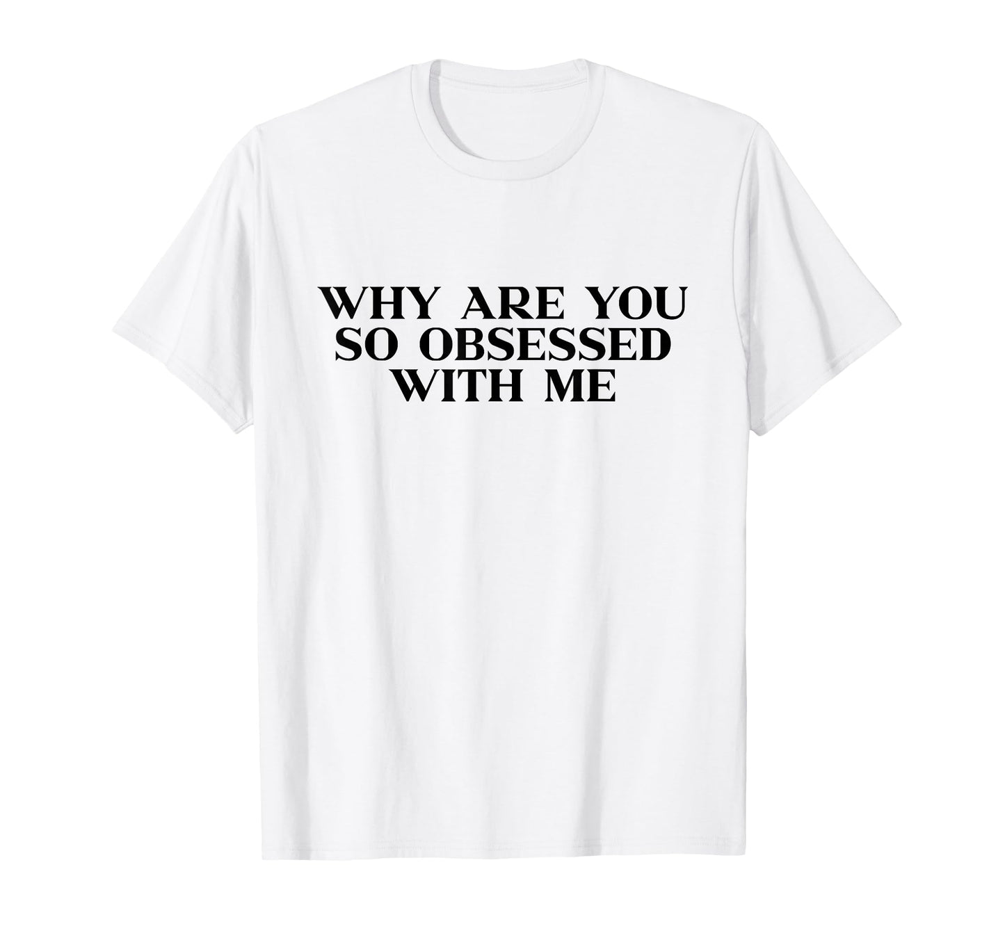 Why Are You So Obsessed Me Y2K T-Shirt - Minimalist Print for Adults - T-Shirt, Sweatshirt, Hoodie
