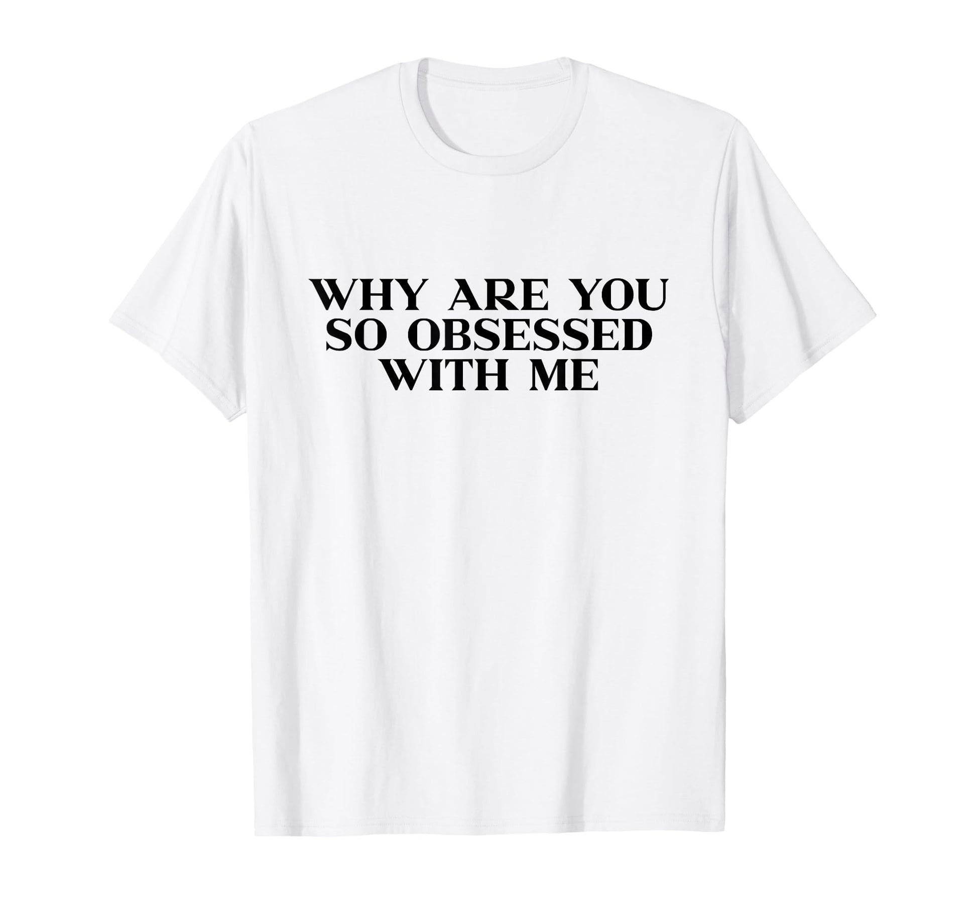 Why Are You So Obsessed Me Y2K T-Shirt - Minimalist Print for Adults - T-Shirt, Sweatshirt, Hoodie
