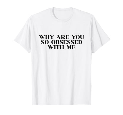 Why Are You So Obsessed Me Y2K T-Shirt - Minimalist Print for Adults - T-Shirt, Sweatshirt, Hoodie