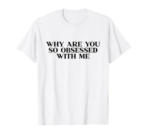 Why Are You So Obsessed Me Y2K T-Shirt - Minimalist Print for Adults - T-Shirt, Sweatshirt, Hoodie