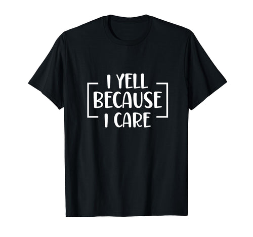 I Yell Because I Care Baseball T-Shirt - Unique Graphic for Adults - T-Shirt, Sweatshirt, Hoodie
